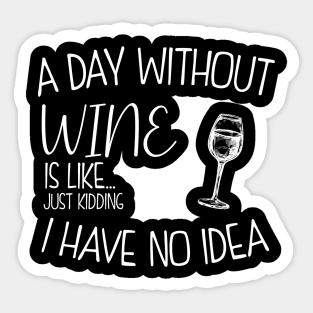 a day without wine is .. just kidding i have no idea . Sticker